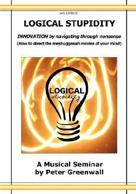 Logical Stupidity - Innovation by Navigating Through Nonsense(English, Paperback, Greenwall Peter)