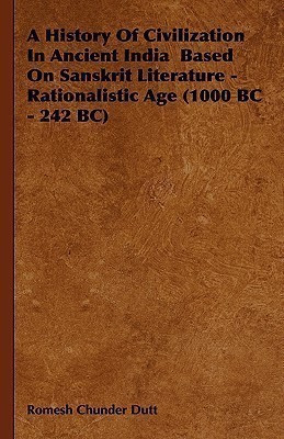 A History Of Civilization In Ancient India Based On Sanskrit Literature - Rationalistic Age (1000 BC - 242 BC)(English, Hardcover, Dutt Romesh Chunder)