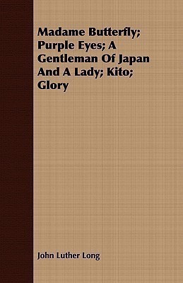 Madame Butterfly; Purple Eyes; A Gentleman Of Japan And A Lady; Kito; Glory(English, Paperback, Long John Luther)