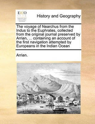 The voyage of Nearchus from the Indus to the Euphrates, collected from the original journal preserved by Arrian, ... containing an account of the first navigation attempted by Europeans in the Indian Ocean(English, Paperback, Arrian) The voyage of Nearchus from the Indus to the Euphrates, collected from the original journal preserved by Arrian, ... containing an account of the first navigation attempted by Europeans in the Indian Ocean(English, Paperback, Arrian)