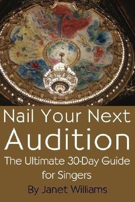 Nail Your Next Audition, The Ultimate 30-Day Guide for Singers(English, Paperback, Williams Janet,)