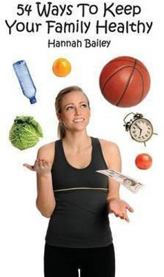 54 Ways To Keep Your Family Healthy(English, Paperback, Bailey Hannah)