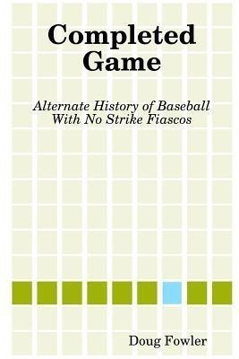 Completed Game: Alternate History of Baseball With No Strike Fiascos(English, Paperback, Fowler Doug)