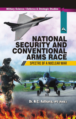 National Security and Conventional Arms Race  - Spectre of A Nuclear War(Hardcover, Dr. N.C. Asthana, IPS (Retd.))