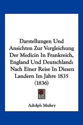 Darstellungen Und Ansichten Zur Vergleichung Der Medicin In Frankreich, England Und Deutschland(German, Paperback, Muhry Adolph)