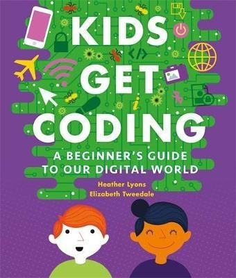 Kids Get Coding: A Beginner's Guide to Our Digital World(English, Paperback, Lyons Heather)