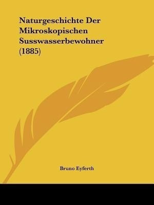 Naturgeschichte Der Mikroskopischen Susswasserbewohner (1885)(German, Paperback, unknown)