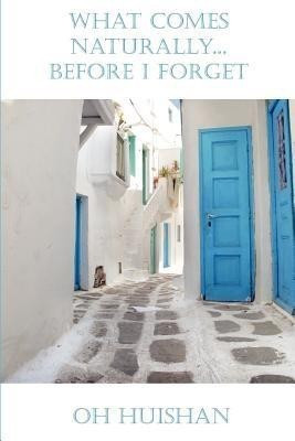 What Comes Naturally... Before I Forget(English, Paperback, Oh Huishan)