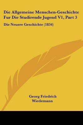 Die Allgemeine Menschen-Geschichte Fur Die Studirende Jugend V1, Part 3(German, Paperback, unknown)
