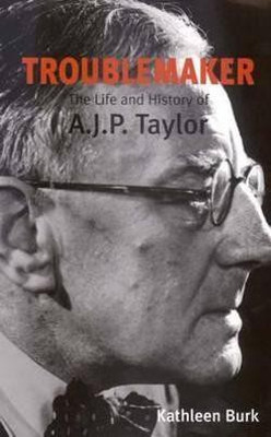 Troublemaker  - The Life and History of A.J.P Taylor(English, Paperback, Burk Kathleen)