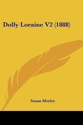 Dolly Loraine V2 (1888)(English, Paperback, Morley Susan)
