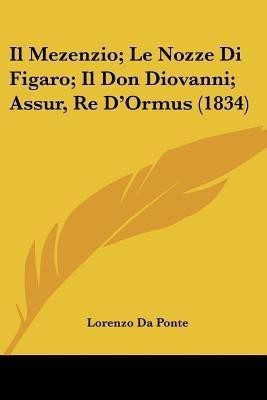 Il Mezenzio; Le Nozze Di Figaro; Il Don Diovanni; Assur, Re D'Ormus (1834)(Italian, Paperback, Da Ponte Lorenzo)