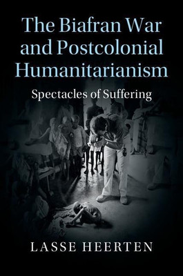 The Biafran War and Postcolonial Humanitarianism(English, Hardcover, Heerten Lasse)