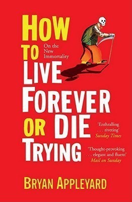 How to Live Forever or Die Trying(English, Paperback, Appleyard Bryan)