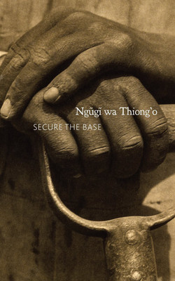 Secure the Base(English, Hardcover, Thiong'o Ngugi wa)