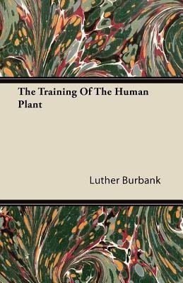 The Training Of The Human Plant(English, Paperback, Burbank Luther)
