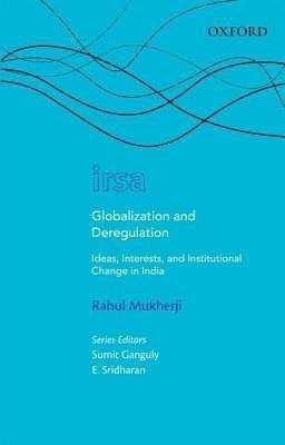 Globalization and Deregulation  - Ideas, Interests and Institutional Change in India(English, Hardcover, Mukherji Rahul)