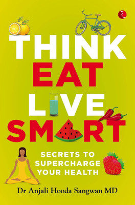 Think, Eat, Live Smart  - Secrets to Supercharge Your Health(English, Paperback, Sangwan Dr Anjali Hooda)