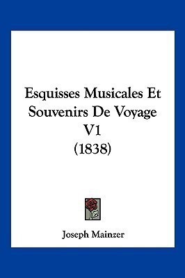 Esquisses Musicales Et Souvenirs De Voyage V1 (1838)(French, Paperback, Mainzer Joseph)