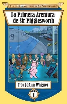 La Primera Aventura de Sir Pigglesworth(Spanish, Paperback, Wagner Joann)