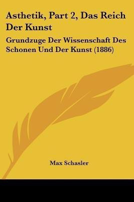 Asthetik, Part 2, Das Reich Der Kunst(German, Paperback, Schasler Max)