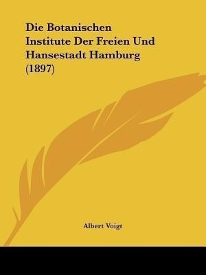 Die Botanischen Institute Der Freien Und Hansestadt Hamburg (1897)(German, Paperback, Voigt Albert)