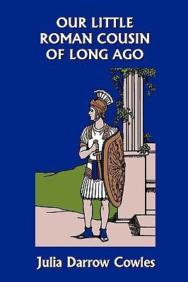 Our Little Roman Cousin of Long Ago (Yesterday's Classics)(English, Paperback, Cowles Julia Darrow)