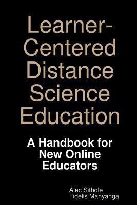 Learner-Centered Distance Science Education: A Handbook for New Online Educators(English, Paperback, Sithole Alec)