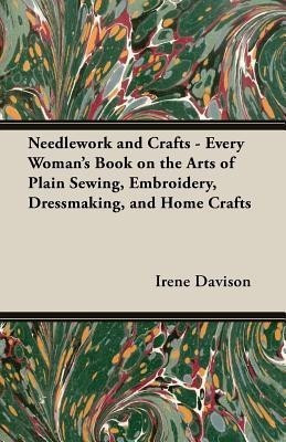Needlework and Crafts - Every Woman's Book on the Arts of Plain Sewing, Embroidery, Dressmaking, and Home Crafts(English, Paperback, Davison Irene,)