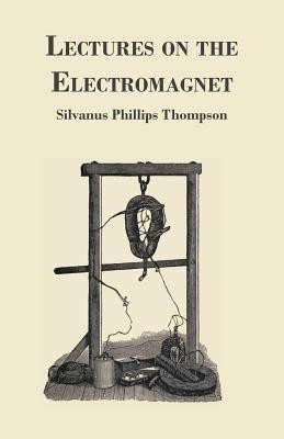 Lectures On The Electromagnet(English, Paperback, Thompson Silvanus Phillips)
