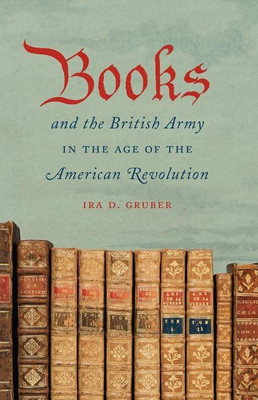 Books and the British Army in the Age of the American Revolution(English, Paperback, Gruber Ira D.)