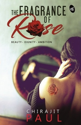The Fragrance OF Rose  - Beauty - Dignity - Ambition(English, Paperback, Paul Chirajit)