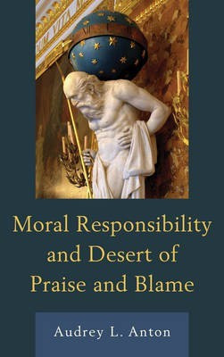 Moral Responsibility and Desert of Praise and Blame(English, Hardcover, Anton Audrey L.)