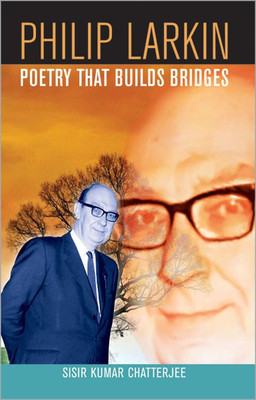 Philip Larkin Poetry That Builds Bridges(English, Hardcover, Chaterjee Sisir Kumar)