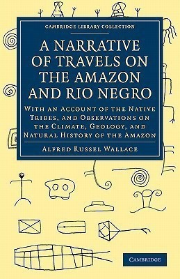 A Narrative of Travels on the Amazon and Rio Negro, with an Account of the Native Tribes, and Observations on the Climate, Geology, and Natural History of the Amazon(English, Paperback, Wallace Alfred Russel)