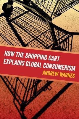 How the Shopping Cart Explains Global Consumerism(English, Paperback, Warnes Andrew)