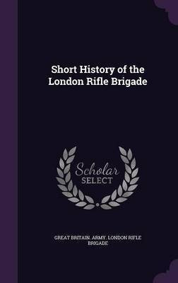 Short History of the London Rifle Brigade(English, Hardcover, Brigade Great Britain Army London Rif)