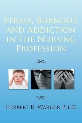 Stress, Burnout, and Addiction in the Nursing Profession(English, Paperback, Warner Ph D Herbert R)