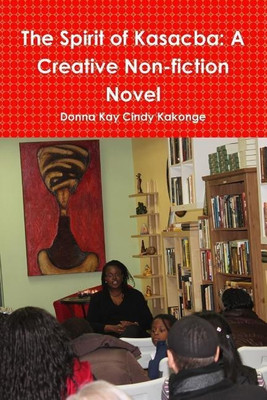 The Spirit of Kasacba: A Creative Non-Fiction Novel(English, Paperback, Kakonge Donna Kay Cindy)