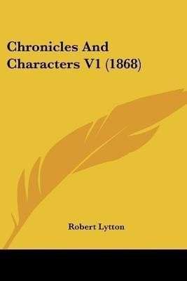 Chronicles And Characters V1 (1868)(English, Paperback, Lytton Robert)