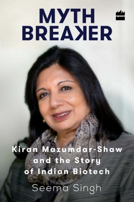 Mythbreaker: Kiran Mazumdar-Shaw and the Story of Indian Biotech(English, Hardcover, Singh Seema)