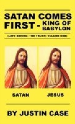 SATAN COMES FIRST - King of Babylon (Left Behind- The Truth(English, Hardcover, Case Justin)