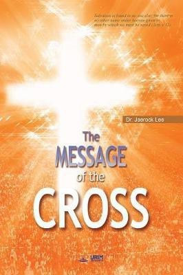 The Message of the Cross(English, Paperback, Lee Jaerock Dr)