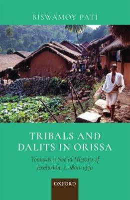 Tribals and Dalits in Orissa  - Towards a Social History of Exclusion, C. (1800 - 1950)(English, Hardcover, Pati Biswamoy)