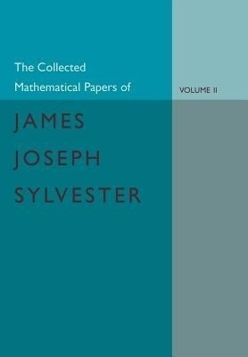 The Collected Mathematical Papers of James Joseph Sylvester: Volume 2, 1854-1873(English, Paperback, Sylvester James Joseph)