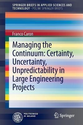 Managing the Continuum: Certainty, Uncertainty, Unpredictability in Large Engineering Projects(English, Paperback, Caron Franco)