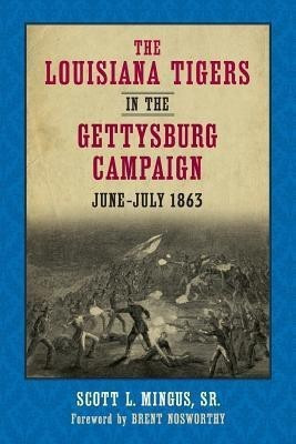 The Louisiana Tigers in the Gettysburg Campaign, June-July 1863(English, Paperback, Sr. Scott L. Mingus,)