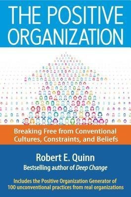 The Positive Organization: Breaking Free from Conventional Cultures, Constraints, and Beliefs(English, Hardcover, Quinn Robert E.)