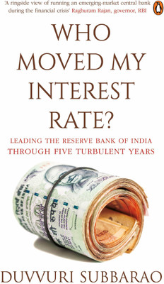 Who Moved My Interest Rate  - Leading the Reserve Bank of India Through Five Turbulent Years(English, Paperback, Subbarao Duvvuri)