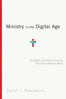 Ministry in the Digital Age - Strategies and Best Practices for a Post-Website World(English, Paperback, Bourgeois David T.)